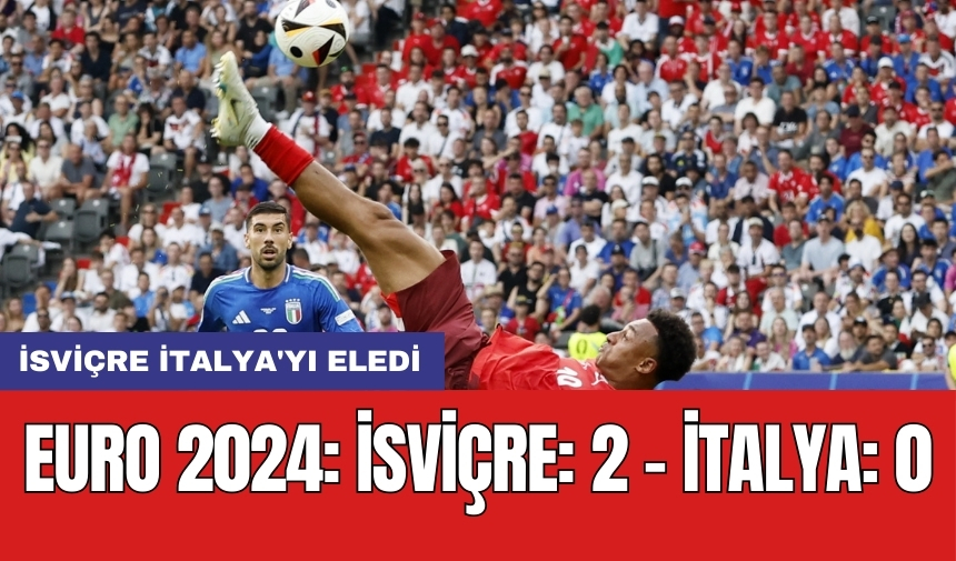 EURO 2024: İsviçre: 2 - İtalya: 0