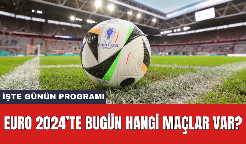 EURO 2024’te bugün hangi maçlar var?