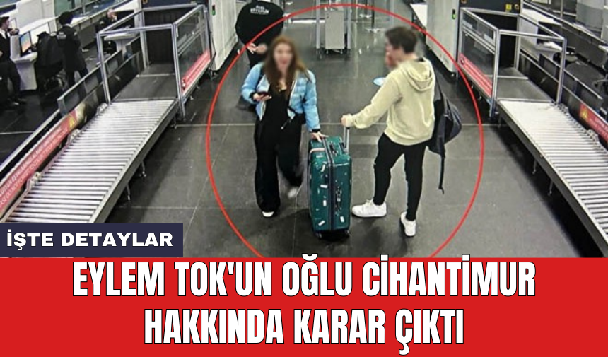 Eylem Tok'un oğlu Cihantimur hakkında karar çıktı