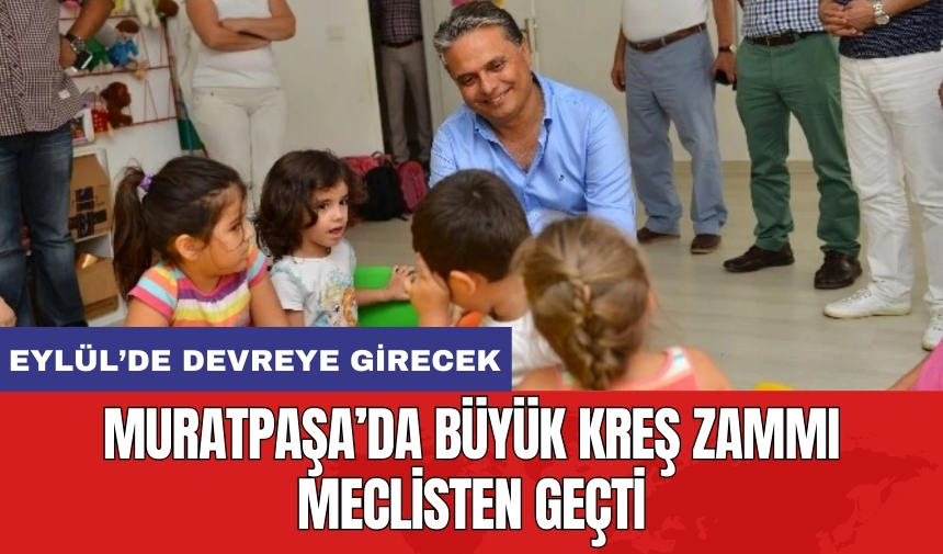 Muratpaşa’da büyük kreş zammı meclisten geçti