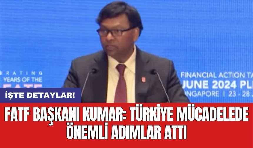 FATF Başkanı Kumar: Türkiye mücadelede önemli adımlar attı