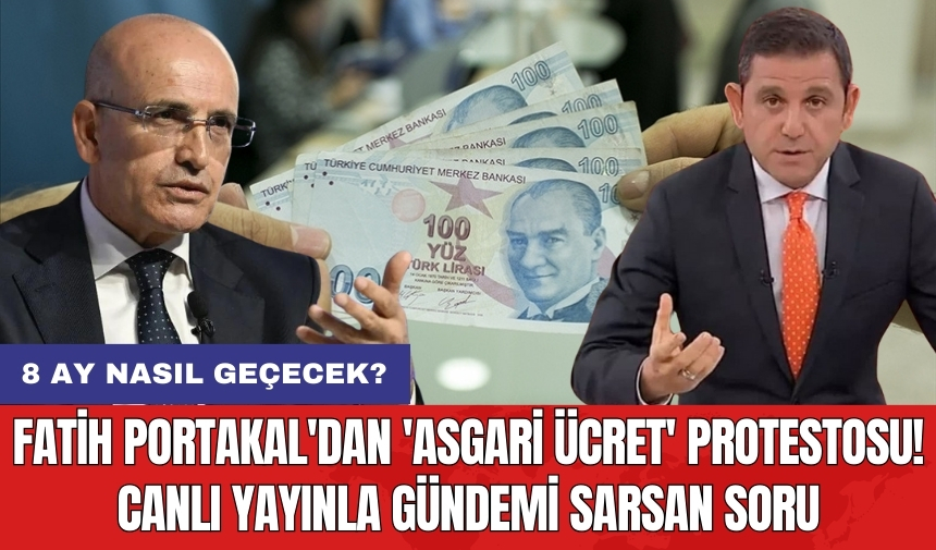 Fatih Portakal'dan 'Asgari ücret' protestosu! Canlı yayınla gündemi sarsan soru: 8 ay nasıl geçecek?