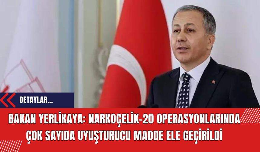 Bakan Yerlikaya: Narkoçelik-20 operasyonlarında çok sayıda uyuşt*rucu madde ele geçirildi