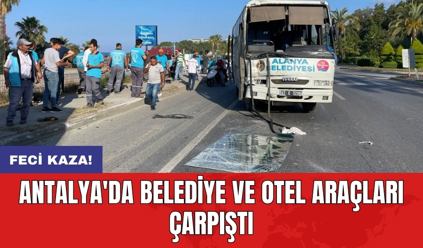 Feci Kaza! Antalya'da Belediye ve Otel Araçları Çarpıştı