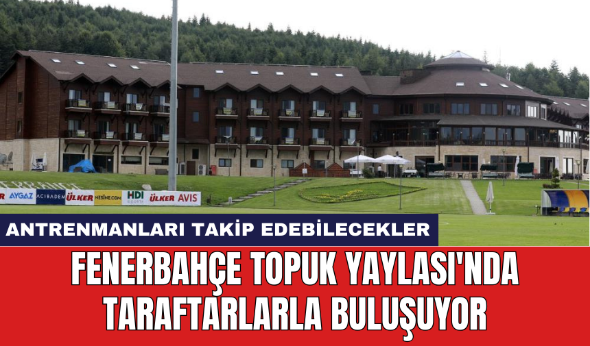 Fenerbahçe Topuk Yaylası'nda taraftarlarla buluşuyor