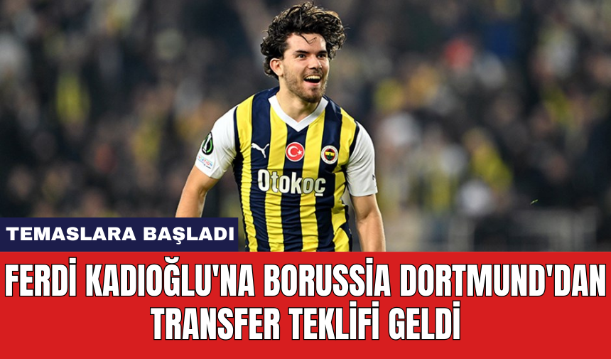 Ferdi Kadıoğlu'na Borussia Dortmund'dan transfer teklifi geldi