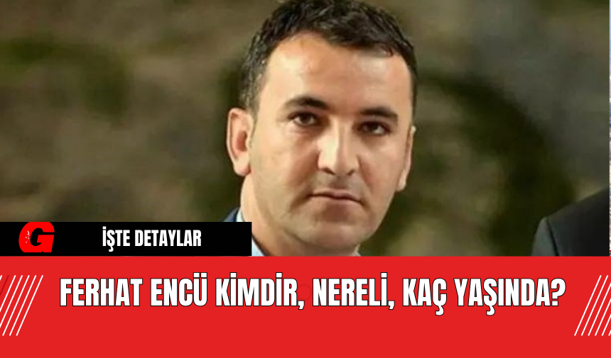 Ferhat Encü Kimdir, Nereli, Kaç Yaşında?