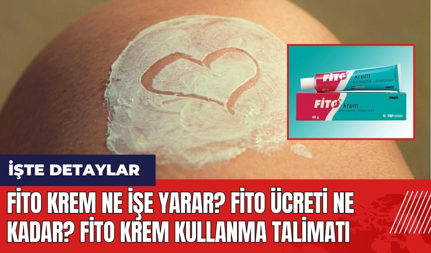 Fito krem ne işe yarar? Fito fiyatı ne kadar? Fito krem kullanma talimatı