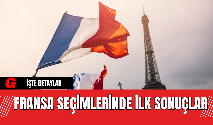 Fransa Seçimlerinde İlk Sonuçlar