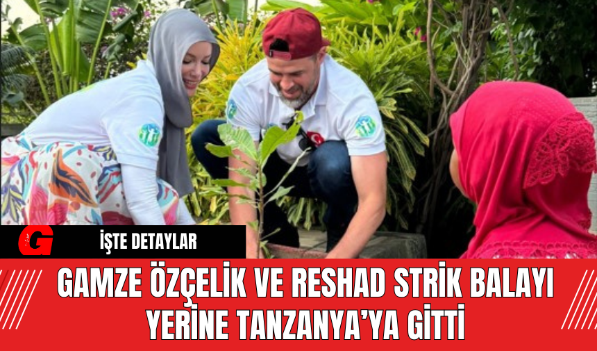 Gamze Özçelik ve Reshad Strik Balayı Yerine Tanzanya’ya Gitti