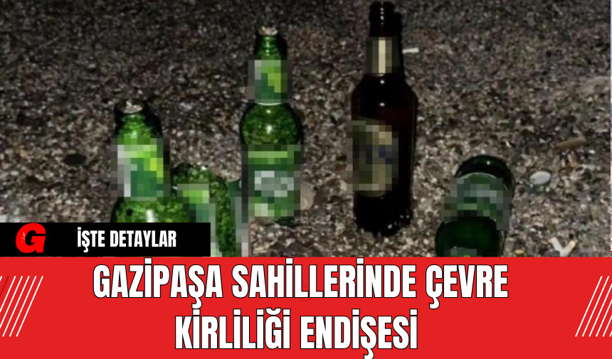 Gazipaşa Sahillerinde Çevre Kirliliği Endişesi