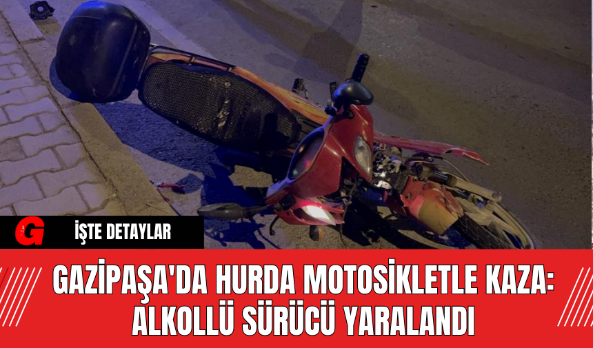 Gazipaşa'da Hurda Motosikletle Kaza: Alkollü Sürücü Yaralandı