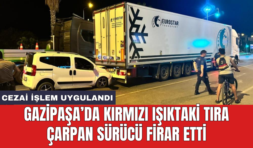 Gazipaşa’da kırmızı ışıktaki tıra çarpan sürücü firar etti