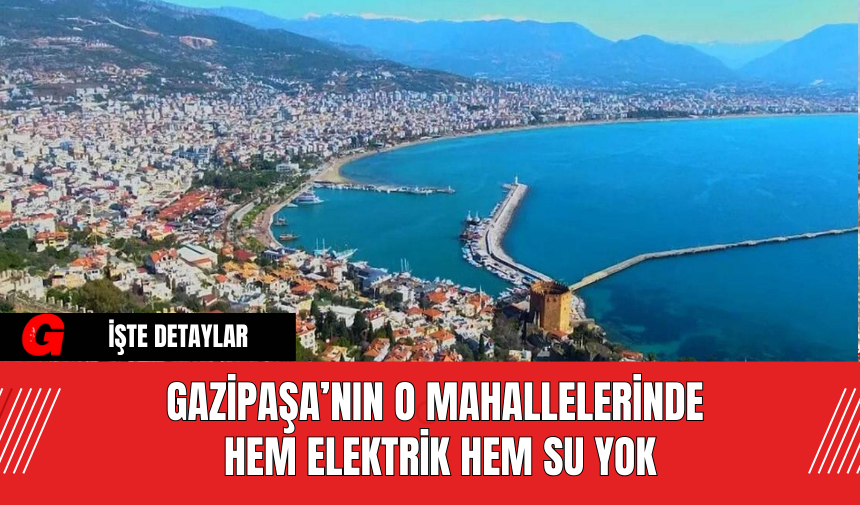 Gazipaşa’nın o mahallelerinde hem elektrik hem su yok