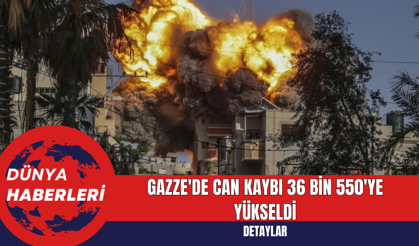 Gazze'de can kaybı 36 bin 550'ye yükseldi