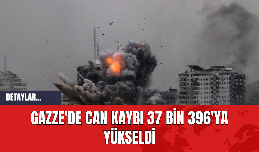 Gazze'de can kaybı 37 bin 396'ya yükseldi