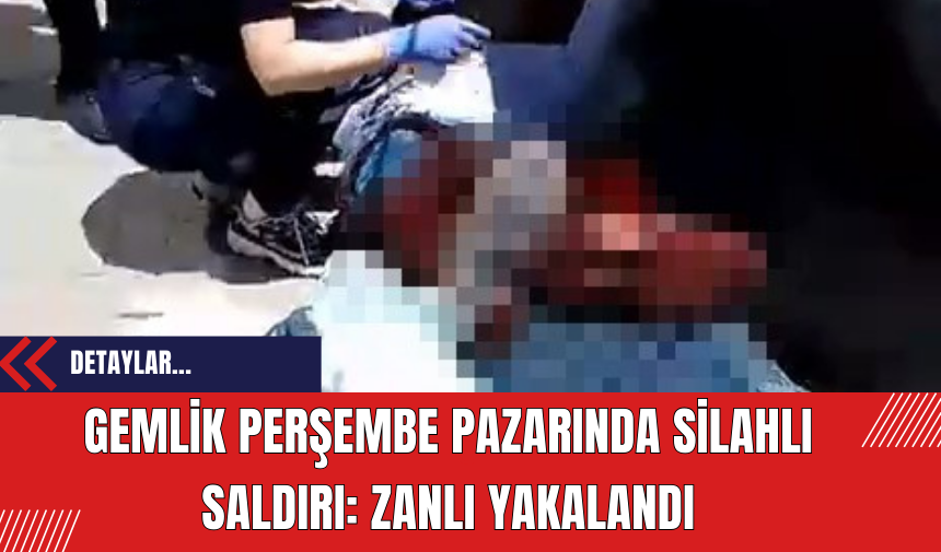 Gemlik Perşembe Pazarında Silahlı Saldırı: Zanlı Yakalandı