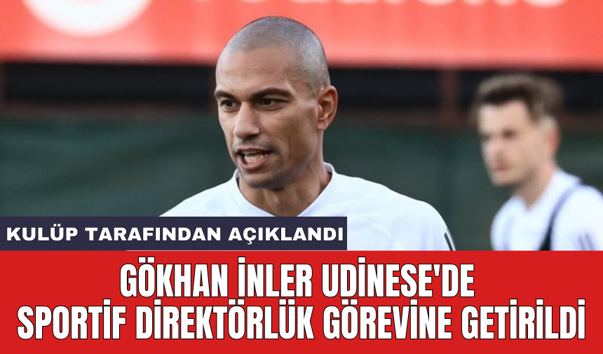 Gökhan İnler Udinese'de sportif direktörlük görevine getirildi