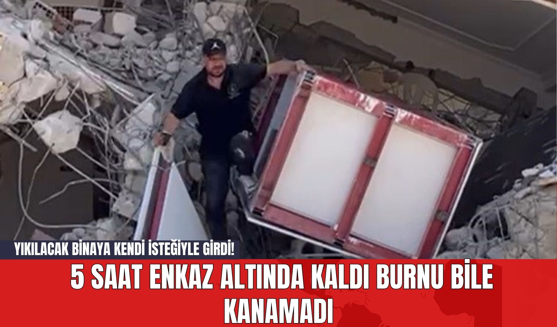 Yıkılacak Binaya Kendi İsteğiyle Girdi! 5 Saat Enkaz Altında Kaldı Burnu Bile Kanamadı