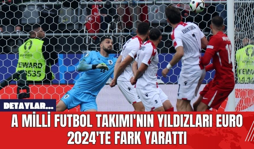 A Milli Futbol Takımı'nın Yıldızları Euro 2024'te Fark Yarattı