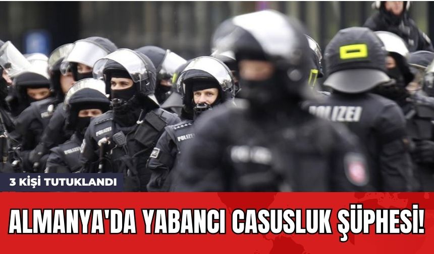 Almanya'da Yabancı Casusluk Şüphesi! 3 Kişi Tutuklandı