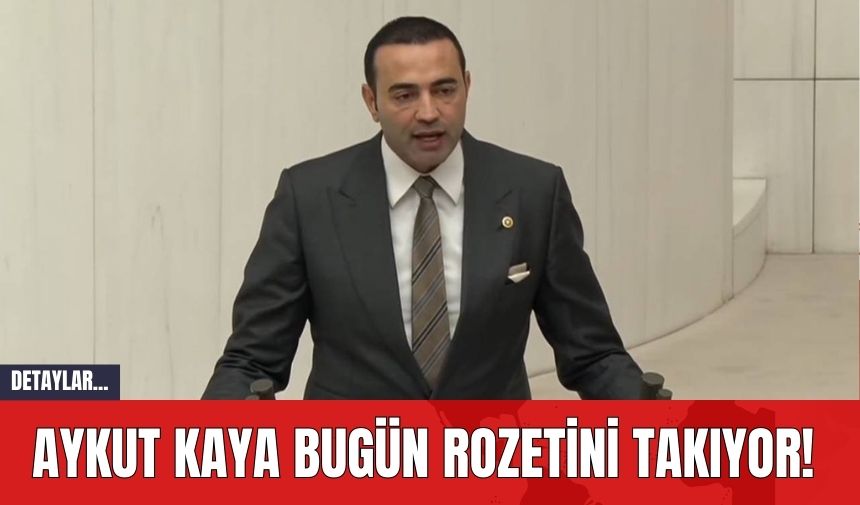 Aykut Kaya Bugün Rozetini Takıyor!