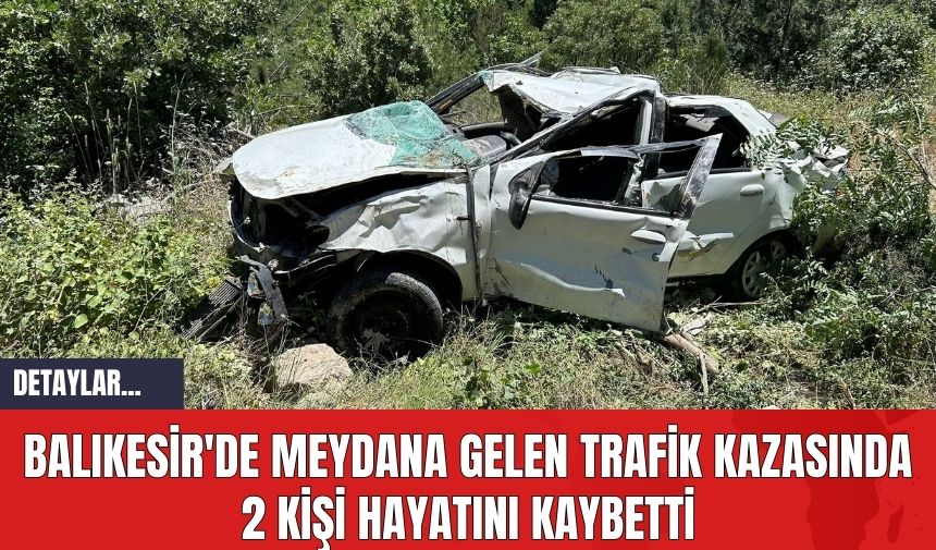 BALIKESİR'DE MEYDANA GELEN TRAFİK KAZASINDA 2 KİŞİ HAYATINI KAYBETTİ