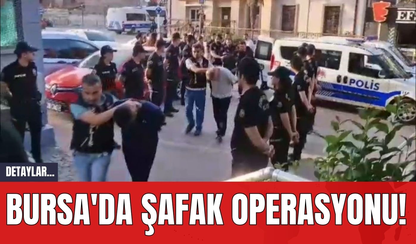 Bursa'da Şafak Operasyonu!