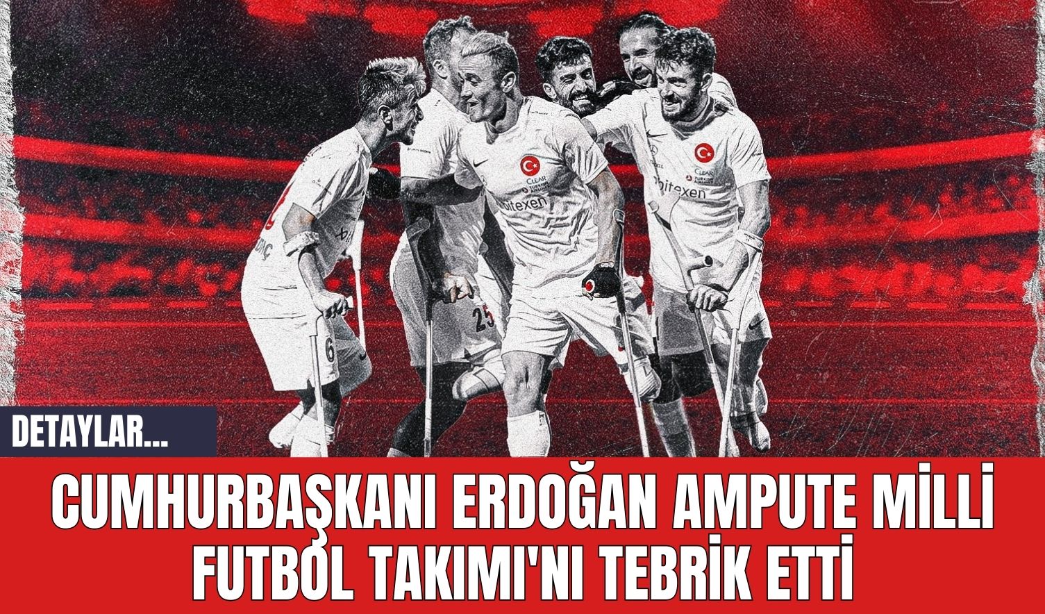 Cumhurbaşkanı Erdoğan Ampute Milli Futbol Takımı'nı Tebrik Etti