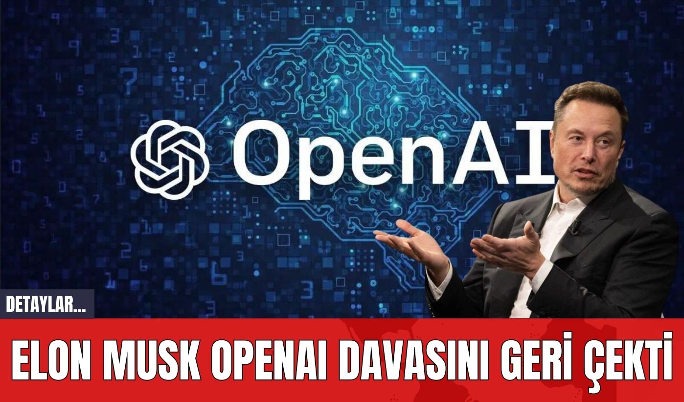 Elon Musk OpenAI Davasını Geri Çekti