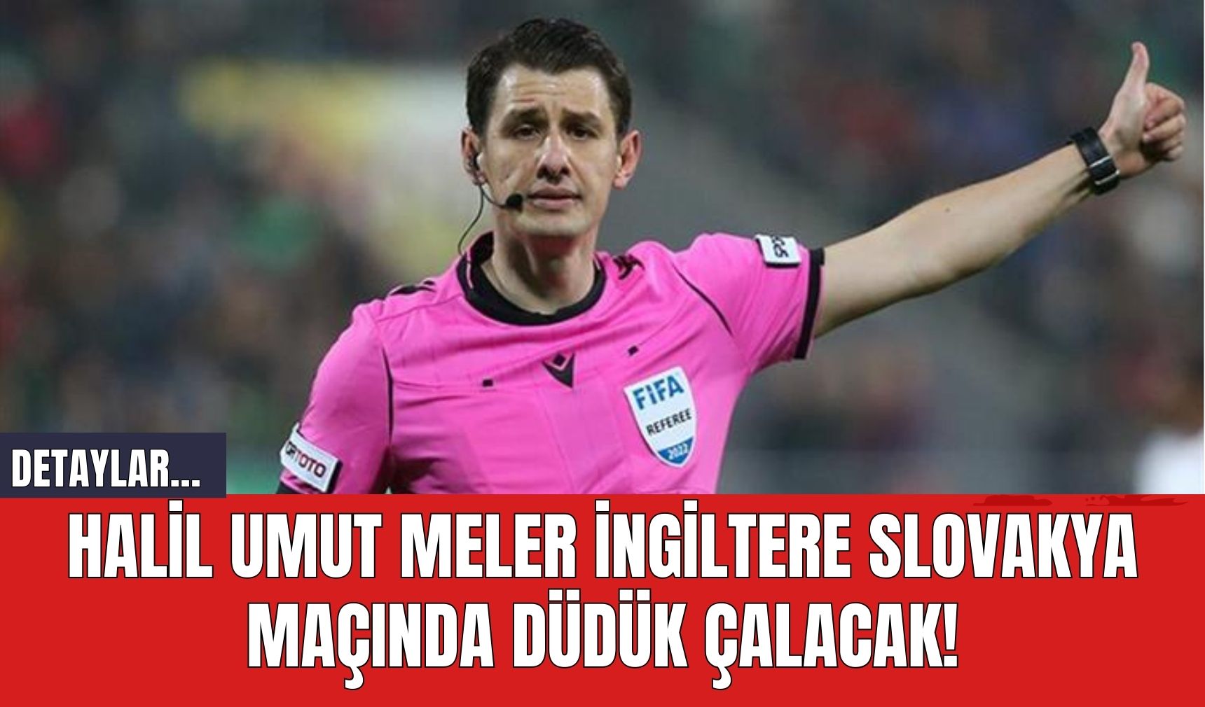 Halil Umut Meler İngiltere Slovakya Maçında Düdük Çalacak!