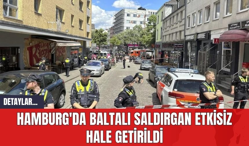 Hamburg'da Baltalı Saldırgan Etkisiz Hale Getirildi