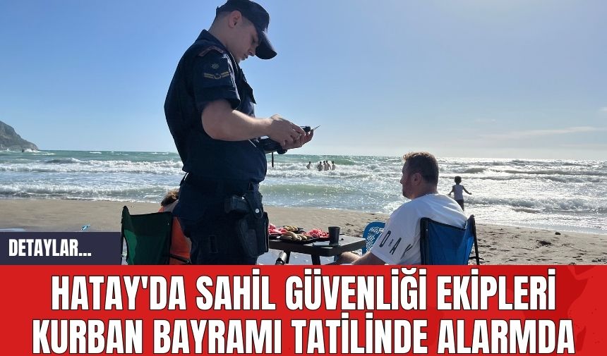 Hatay'da Sahil Güvenliği Ekipleri Kurban Bayramı Tatilinde Alarmda