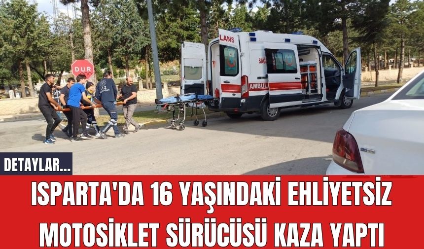 Isparta'da 16 Yaşındaki Ehliyetsiz Motosiklet Sürücüsü Kaza Yaptı