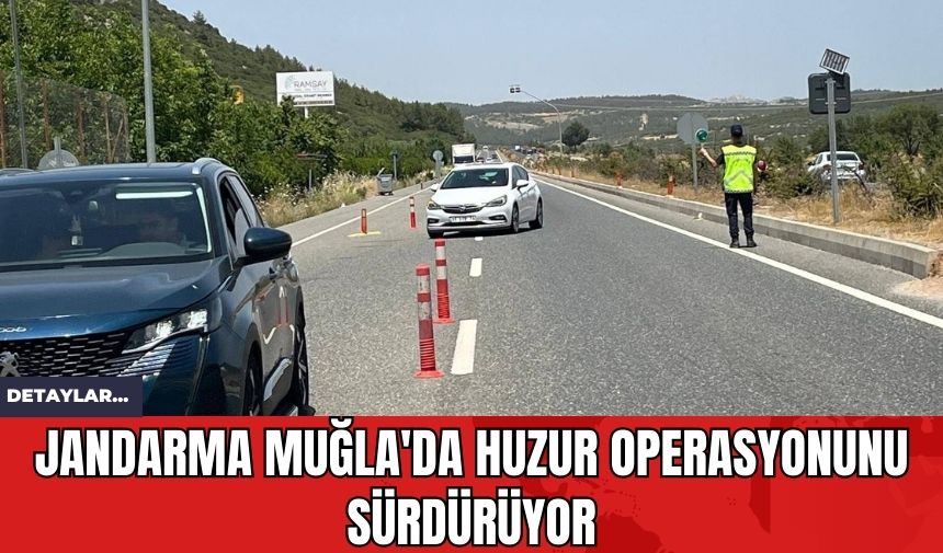 Jandarma Muğla'da Huzur Operasyonunu Sürdürüyor