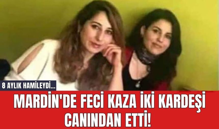 Mardin'de Feci Kaza İki Kardeşi Canından Etti! 8 Aylık Hamileydi...