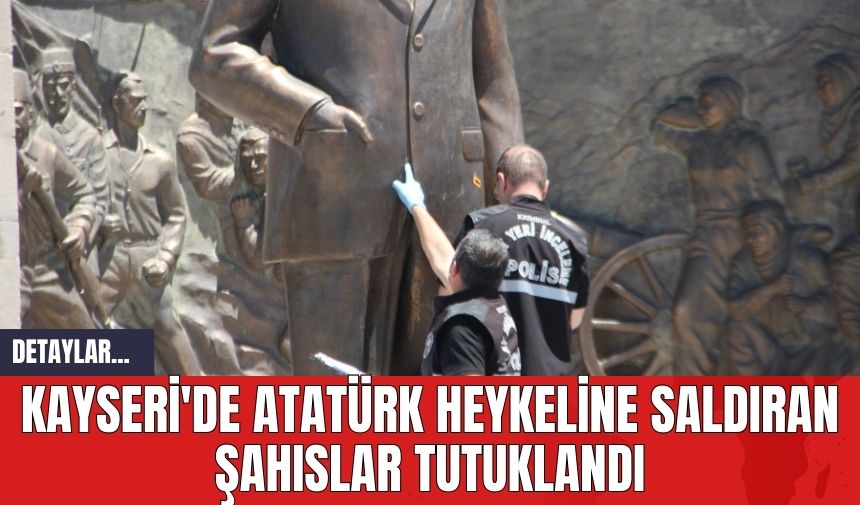 Kayseri'de Atatürk Heykeline Saldıran Şahıslar Tutuklandı