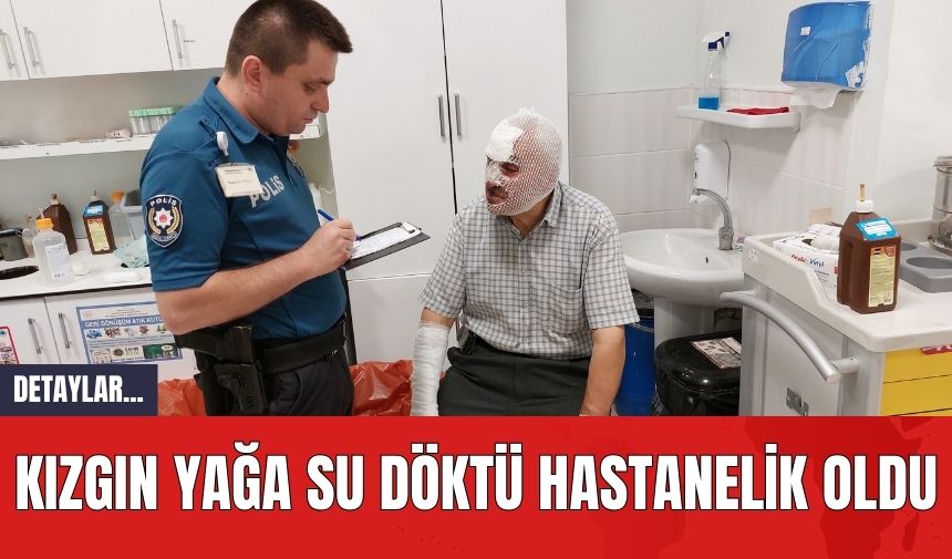 Kızgın Yağa Su Döktü Hastanelik Oldu