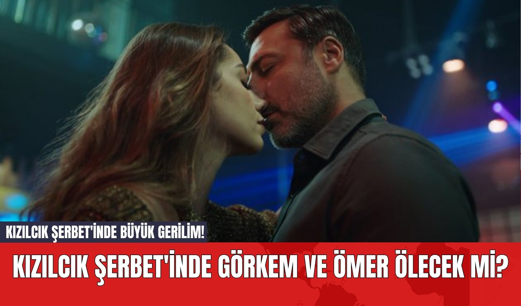 Kızılcık Şerbet'inde Büyük Gerilim! Görkem ve Ömer Ölecek mi?