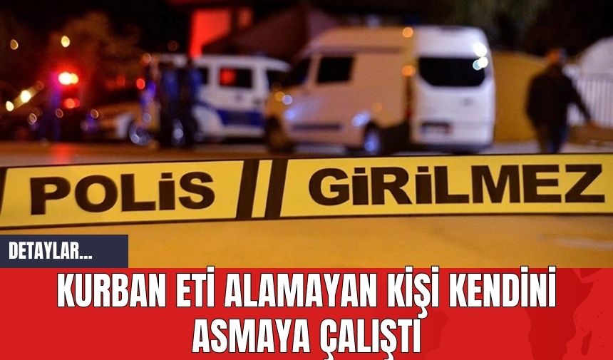 Kurban Eti Alamayan Kişi Kendini Asmaya Çalıştı