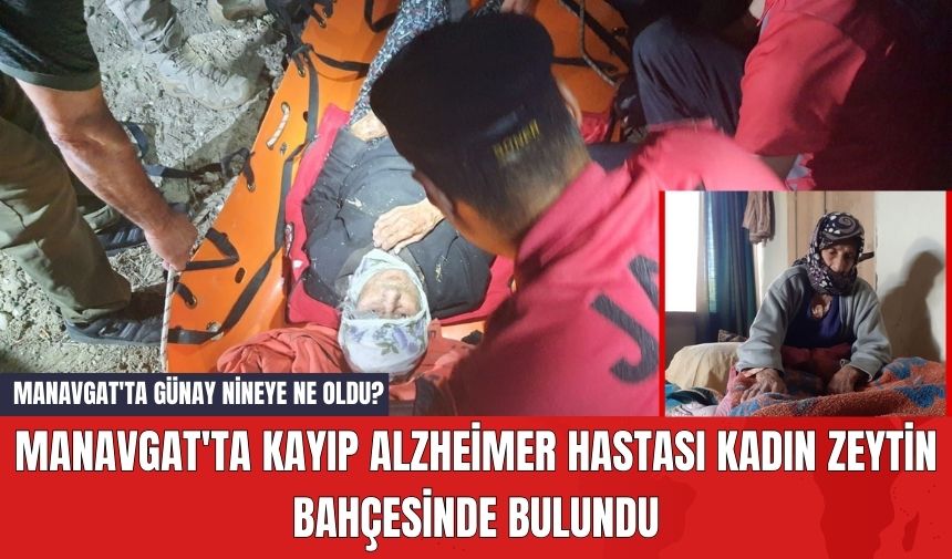 Manavgat'ta Kayıp Alzheimer Hastası Kadın Zeytin Bahçesinde Bulundu! Manavgat'ta Günay Nineye Ne Oldu?