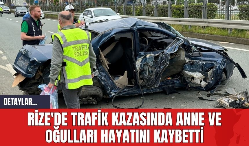 Rize'de Trafik Kazasında Anne ve Oğulları Hayatını Kaybetti