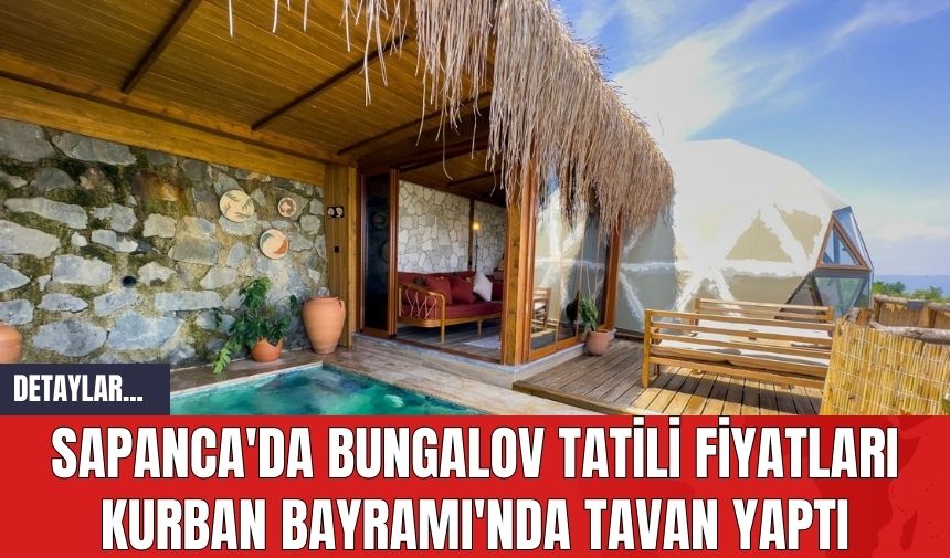 Sapanca'da Bungalov Tatili Fiyatları Kurban Bayramı'nda Tavan Yaptı