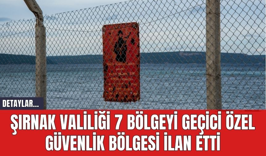 Şırnak Valiliği 7 Bölgeyi Geçici Özel Güvenlik Bölgesi İlan Etti