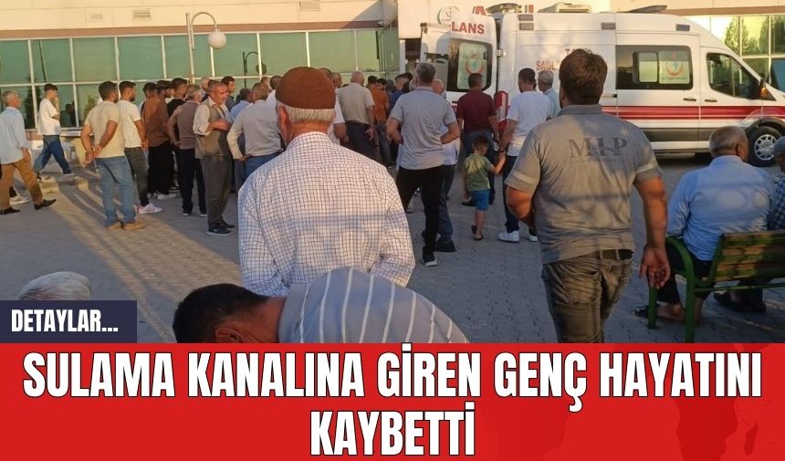 Sulama Kanalına Giren Genç Hayatını Kaybetti