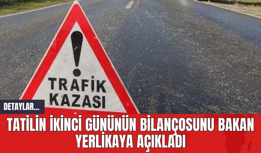 Tatilin ikinci gününün bilançosunu Bakan Yerlikaya açıkladı