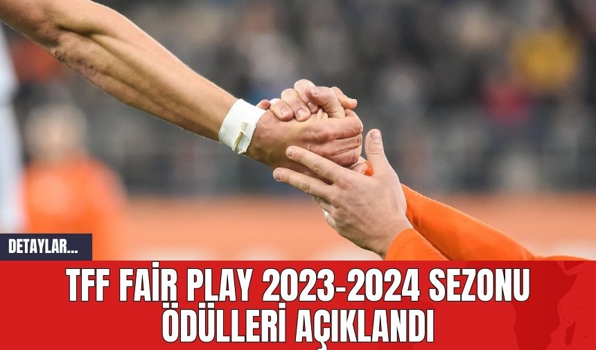 TFF Fair Play 2023-2024 Sezonu Ödülleri Açıklandı