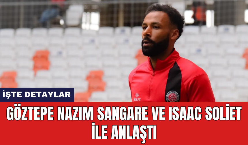 Göztepe Nazım Sangare ve Isaac Soliet ile anlaştı