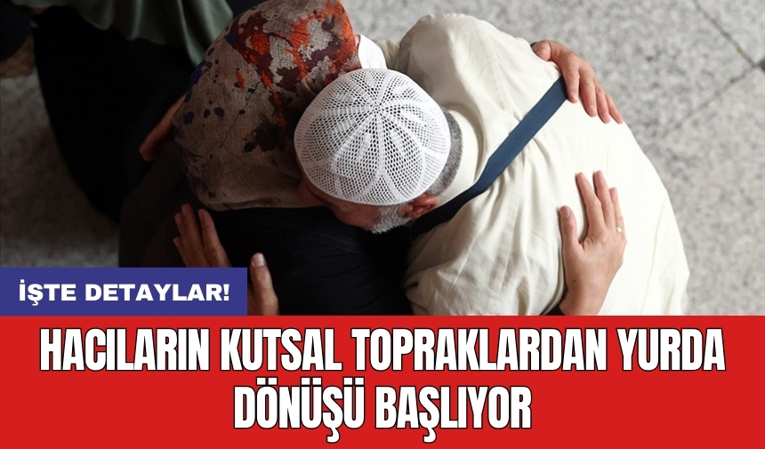 Hacıların kutsal topraklardan yurda dönüşü başlıyor