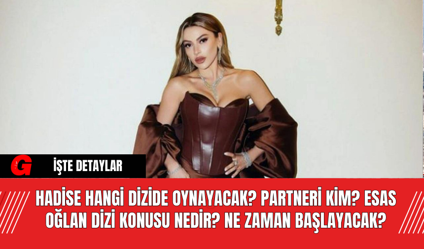 Hadise Hangi Dizide Oynayacak? Partneri Kim? Esas Oğlan Dizi Konusu Nedir? Ne Zaman Başlayacak?